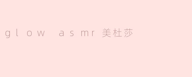 什么是“Glow ASMR美杜莎”？**